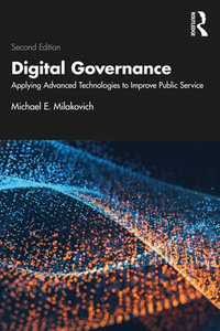 Digital Governance : Applying Advanced Technologies to Improve Public Service - Michael E. Milakovich