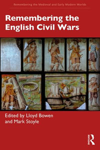 Remembering the English Civil Wars : Remembering the Medieval and Early Modern Worlds - Lloyd Bowen