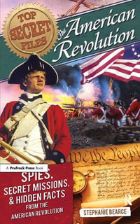 Top Secret Files : The American Revolution, Spies, Secret Missions, and Hidden Facts From the American Revolution - Stephanie Bearce
