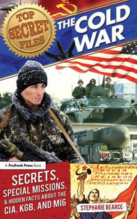 Top Secret Files : The Cold War, Secrets, Special Missions, and Hidden Facts About the CIA, KGB, and MI6 - Stephanie Bearce