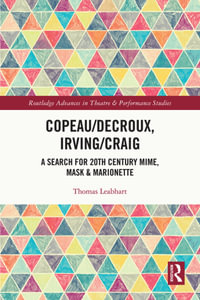 Copeau/Decroux, Irving/Craig : A Search for 20th Century Mime, Mask & Marionette - Thomas Leabhart