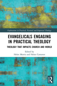 Evangelicals Engaging in Practical Theology : Theology that Impacts Church and World - Helen Morris