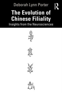 The Evolution of Chinese Filiality : Insights from the Neurosciences - Deborah Lynn Porter
