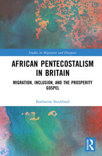 African Pentecostalism in Britain : Migration, Inclusion, and the Prosperity Gospel - Katharine Stockland