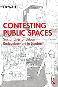 Contesting Public Spaces : Social Lives of Urban Redevelopment in London - Ed Wall
