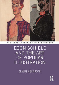 Egon Schiele and the Art of Popular Illustration : Routledge Research in Art History - Claude Cernuschi