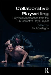 Collaborative Playwriting : Polyvocal Approaches from the EU Collective Plays Project - Paul C Castagno