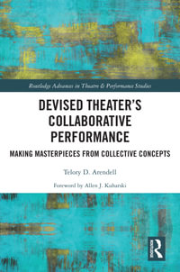 Devised Theater's Collaborative Performance : Making Masterpieces from Collective Concepts - Telory D Arendell