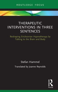 Therapeutic Interventions in Three Sentences : Reshaping Ericksonian Hypnotherapy by Talking to the Brain and Body - Stefan Hammel