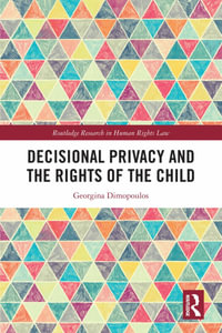 Decisional Privacy and the Rights of the Child : Routledge Research in Human Rights Law - Georgina Dimopoulos