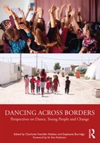 Dancing Across Borders : Perspectives on Dance, Young People and Change - Charlotte Svendler Nielsen