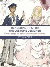 Rendering Tips for the Costume Designer : Simple Steps for Better Drawing and Painting - Jessica Parr