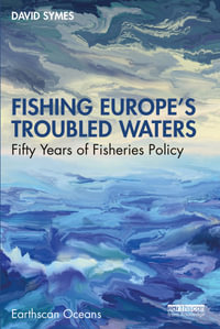 Fishing Europe's Troubled Waters : Fifty Years of Fisheries Policy - David Symes