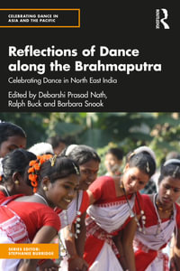 Reflections of Dance along the Brahmaputra : Celebrating Dance in North East India - Ralph Buck