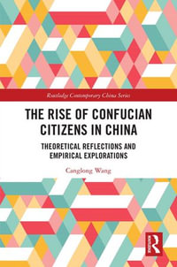 The Rise of Confucian Citizens in China : Theoretical Reflections and Empirical Explorations - Canglong Wang