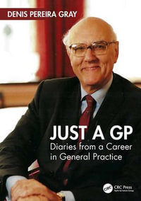 Just a GP : Diaries from a Career in General Practice - Denis Pereira Gray