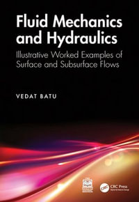 Fluid Mechanics and Hydraulics : Illustrative Worked Examples of Surface and Subsurface Flows - Vedat Batu