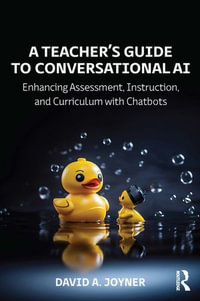 A Teacher's Guide to Conversational AI : Enhancing Assessment, Instruction, and Curriculum with Chatbots - David A. Joyner