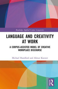 Language and Creativity at Work : A Corpus-Assisted Model of Creative Workplace Discourse - Michael Handford