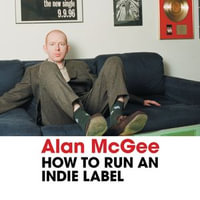 How To Run An Indie Label - Alan McGee