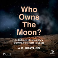 Who Owns The Moon? : In Defence of Humanity's Common Interests in Space - Kris Dyer