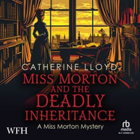 Miss Morton and the Deadly Inheritance : A Miss Morton Mystery, Book 3 - Catherine Lloyd