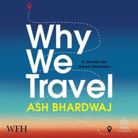 Why We Travel : A Journey Into Human Motivation - Ash Bhardwaj