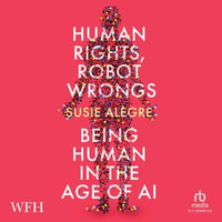 Human Rights, Robot Wrongs : Being Human in the Age of AI - Susie Alegre