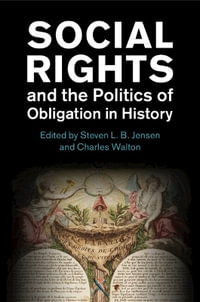 Social Rights and the Politics of Obligation in History : Human Rights in History - Charles  Walton