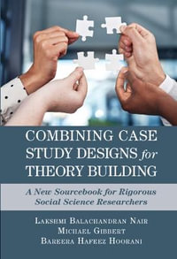 Combining Case Study Designs for Theory Building : A New Sourcebook for Rigorous Social Science Researchers - Lakshmi Balachandran Nair