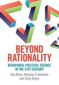 Beyond Rationality : Behavioral Political Science in the 21st Century - Alex Mintz