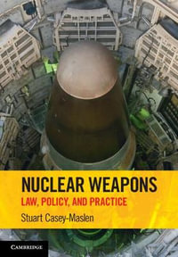 Nuclear Weapons : Law, Policy, and Practice - Stuart Casey-Maslen