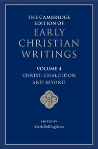 The Cambridge Edition of Early Christian Writings : Volume 4, Christ: Chalcedon and Beyond - Mark DelCogliano