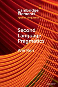 Second Language Pragmatics : Elements in Applied Linguistics - Wei Ren