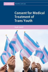 Consent for Medical Treatment of Trans Youth : Cambridge Bioethics and Law - Steph Jowett