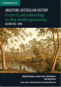 Analysing Australian History : From Custodianship to the Anthropocene (60,000 BCE-2010) - Richard Broome