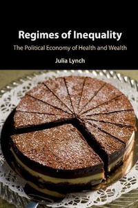 Regimes of Inequality : The Political Economy of Health and Wealth - Julia Lynch