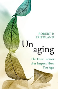 Unaging : The Four Factors that Impact How You Age - Robert P. Friedland