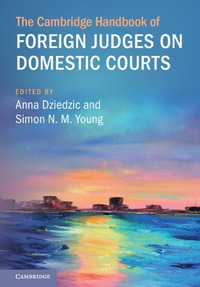 The Cambridge Handbook of Foreign Judges on Domestic Courts : Cambridge Law Handbooks - Anna Dziedzic