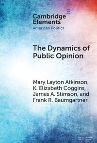 The Dynamics of Public Opinion : Elements in American Politics - Mary Layton Atkinson