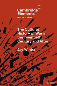 The Cultural History of War in the Twentieth Century and After : Elements in Modern Wars - Jay Winter