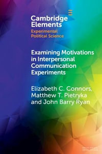 Examining Motivations in Interpersonal Communication Experiments : Elements in Experimental Political Science - Elizabeth C. Connors