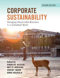 Corporate Sustainability : Managing Responsible Business in a Globalised World : 2nd Edition - Andreas Rasche