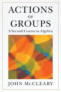 Actions of Groups : A Second Course in Algebra - John McCleary