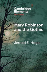 Mary Robinson and the Gothic : Elements in the Gothic - Jerrold E. Hogle