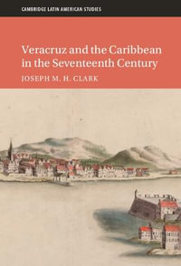 Veracruz and the Caribbean in the Seventeenth Century : Cambridge Latin American Studies - Joseph M. H. Clark