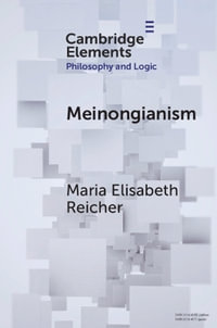 Meinongianism : Elements in Philosophy and Logic - Maria Elisabeth Reicher