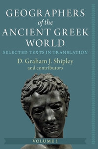 Geographers of the Ancient Greek World : Selected Texts in Translation - D. Graham J. Shipley