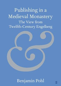 Publishing in a Medieval Monastery : The View from Twelfth-Century Engelberg - Benjamin Pohl