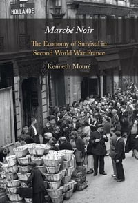 Marche Noir : The Economy of Survival in Second World War France - Kenneth Moure